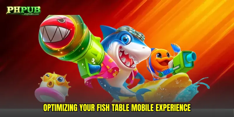 Optimizing your Fish table mobile experience